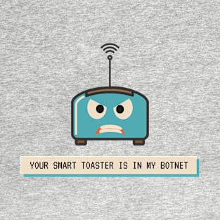 Your Smart Toaster Is in My Botnet | Geeky Hacker Shirt T-Shirt